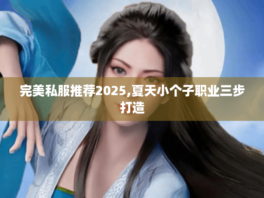 完美私服推荐2025,夏天小个子职业三步打造 完美私服推荐2025,夏天小个子职业三步打造