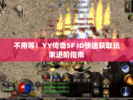 不用等!YY传奇SF ID快速获取玩家进阶指南 不用等!YY传奇SF ID快速获取玩家进阶指南