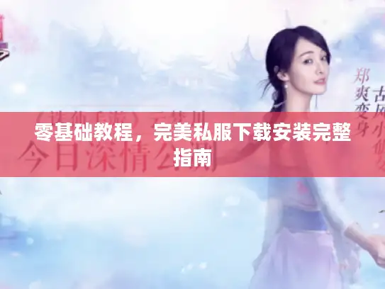 零基础教程，完美私服下载安装完整指南