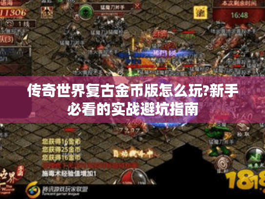 传奇世界复古金币版怎么玩?新手必看的实战避坑指南 传奇世界复古金币版怎么玩?新手必看的实战避坑指南