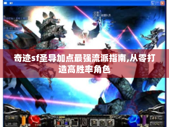 奇迹sf圣导加点最强流派指南,从零打造高胜率角色 奇迹sf圣导加点最强流派指南,从零打造高胜率角色