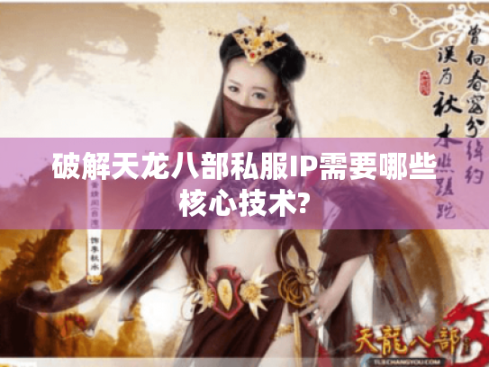 破解天龙八部私服IP需要哪些核心技术? 破解天龙八部私服IP需要哪些核心技术?