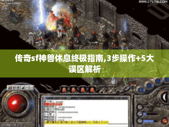 传奇sf神兽休息终极指南,3步操作+5大误区解析 传奇sf神兽休息终极指南,3步操作+5大误区解析