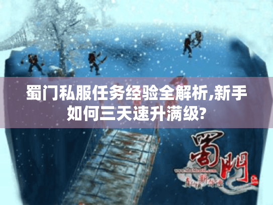 蜀门私服任务经验全解析,新手如何三天速升满级?