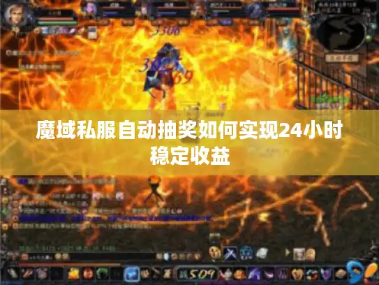 魔域私服自动抽奖如何实现24小时稳定收益