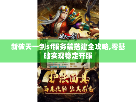 新破天一剑sf服务端搭建全攻略,零基础实现稳定开服