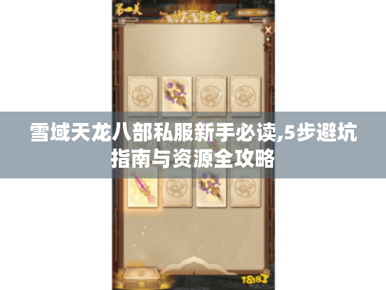 雪域天龙八部私服新手必读,5步避坑指南与资源全攻略 雪域天龙八部私服新手必读,5步避坑指南与资源全攻略