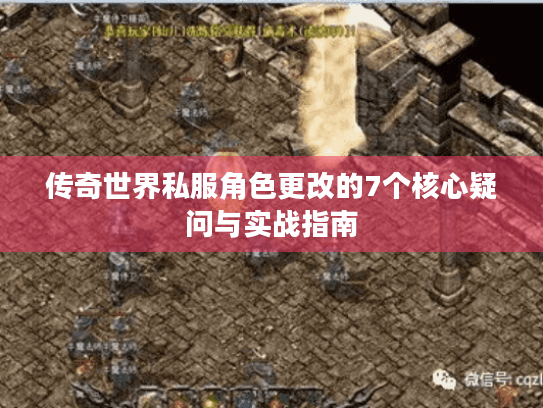 传奇世界私服角色更改的7个核心疑问与实战指南