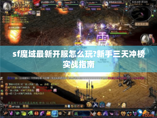 sf魔域最新开服怎么玩?新手三天冲榜实战指南 sf魔域最新开服怎么玩?新手三天冲榜实战指南