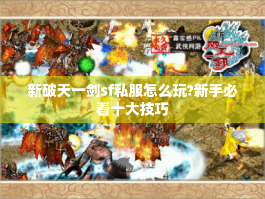 新破天一剑sf私服怎么玩?新手必看十大技巧 新破天一剑sf私服怎么玩?新手必看十大技巧