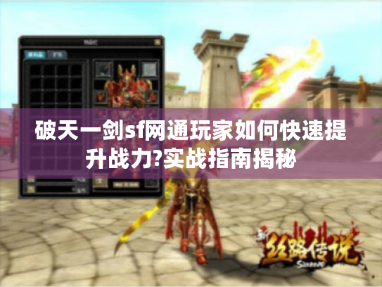 破天一剑sf网通玩家如何快速提升战力?实战指南揭秘 破天一剑sf网通玩家如何快速提升战力?实战指南揭秘