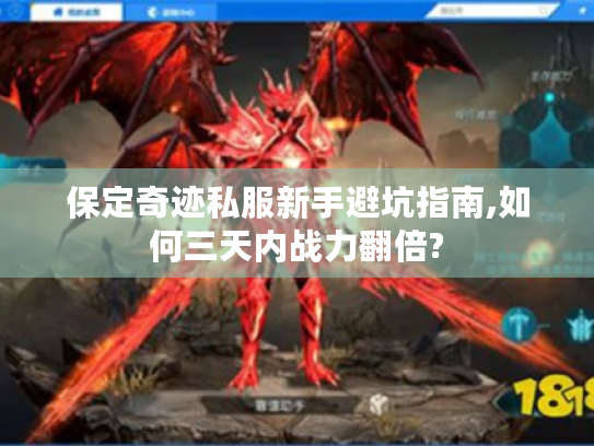 保定奇迹私服新手避坑指南,如何三天内战力翻倍? 保定奇迹私服新手避坑指南,如何三天内战力翻倍?