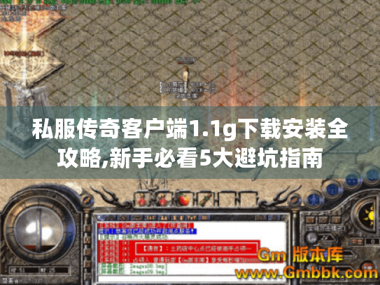 私服传奇客户端1.1g下载安装全攻略,新手必看5大避坑指南