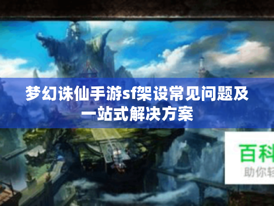 梦幻诛仙手游sf架设常见问题及一站式解决方案 梦幻诛仙手游sf架设常见问题及一站式解决方案