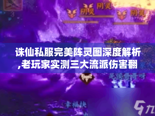 诛仙私服完美阵灵图深度解析,老玩家实测三大流派伤害翻倍 诛仙私服完美阵灵图深度解析,老玩家实测三大流派伤害翻倍