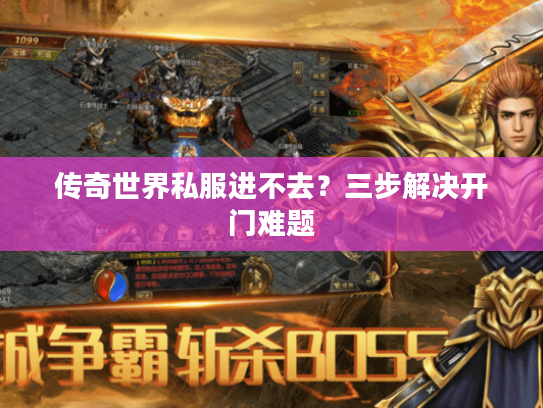 传奇世界私服进不去？三步解决开门难题