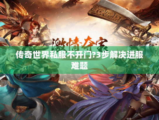 传奇世界私服不开门?3步解决进服难题 传奇世界私服不开门?3步解决进服难题