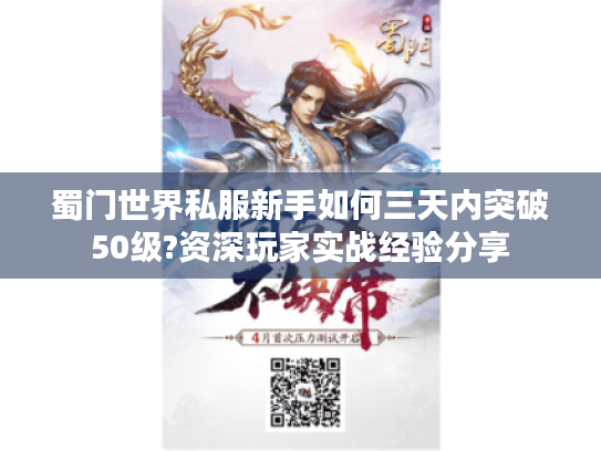 蜀门世界私服新手如何三天内突破50级?资深玩家实战经验分享 蜀门世界私服新手如何三天内突破50级?资深玩家实战经验分享