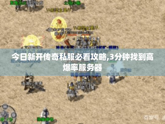 今日新开传奇私服必看攻略,3分钟找到高爆率服务器 今日新开传奇私服必看攻略,3分钟找到高爆率服务器