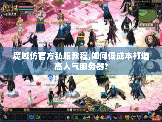 魔域仿官方私服教程,如何低成本打造高人气服务器? 魔域仿官方私服教程,如何低成本打造高人气服务器?