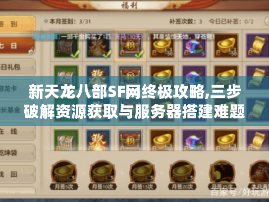 新天龙八部SF网终极攻略,三步破解资源获取与服务器搭建难题 新天龙八部SF网终极攻略,三步破解资源获取与服务器搭建难题