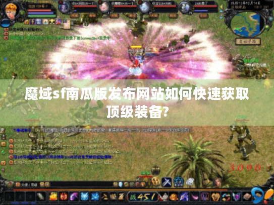 魔域sf南瓜版发布网站如何快速获取顶级装备?