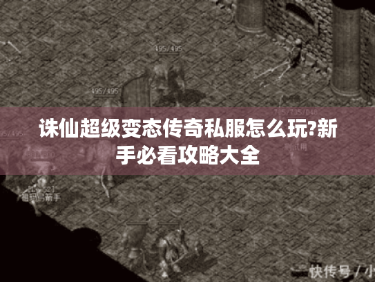 诛仙超级变态传奇私服怎么玩?新手必看攻略大全 诛仙超级变态传奇私服怎么玩?新手必看攻略大全