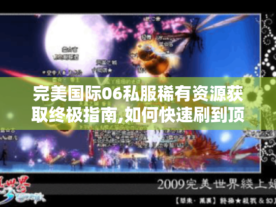 完美国际06私服稀有资源获取终极指南,如何快速刷到顶级装备? 完美国际06私服稀有资源获取终极指南,如何快速刷到顶级装备?