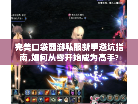 完美口袋西游私服新手避坑指南,如何从零开始成为高手?