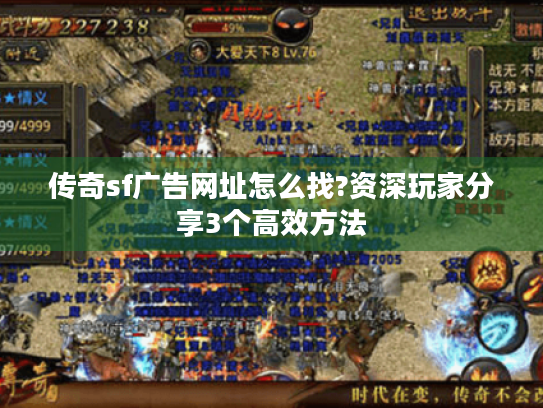 传奇sf广告网址怎么找?资深玩家分享3个高效方法 传奇sf广告网址怎么找?资深玩家分享3个高效方法