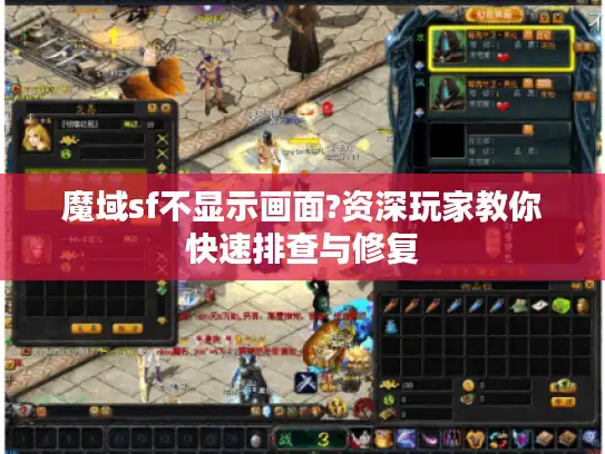 魔域sf不显示画面?资深玩家教你快速排查与修复