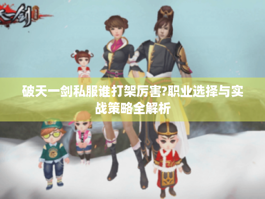 破天一剑私服谁打架厉害?职业选择与实战策略全解析