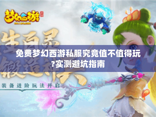 免费梦幻西游私服究竟值不值得玩?实测避坑指南