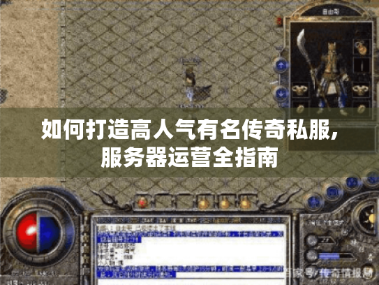 如何打造高人气有名传奇私服,服务器运营全指南 如何打造高人气有名传奇私服,服务器运营全指南