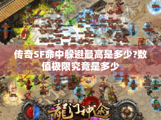 传奇SF命中躲避最高是多少?数值极限究竟是多少 传奇SF命中躲避最高是多少?数值极限究竟是多少