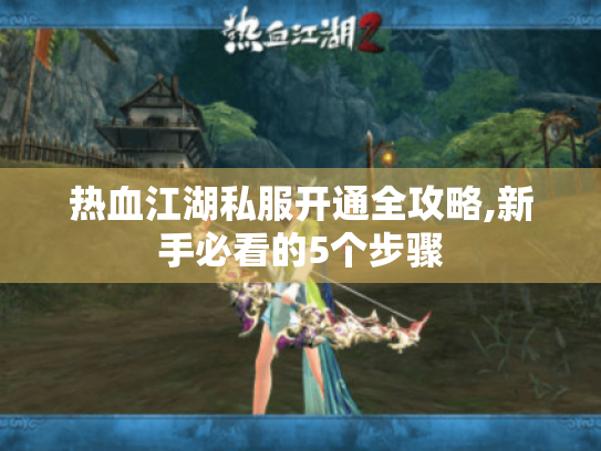 热血江湖私服开通全攻略,新手必看的5个步骤