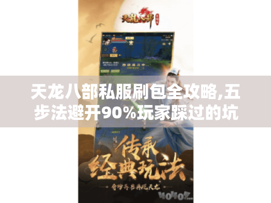 天龙八部私服刷包全攻略,五步法避开90%玩家踩过的坑 天龙八部私服刷包全攻略,五步法避开90%玩家踩过的坑