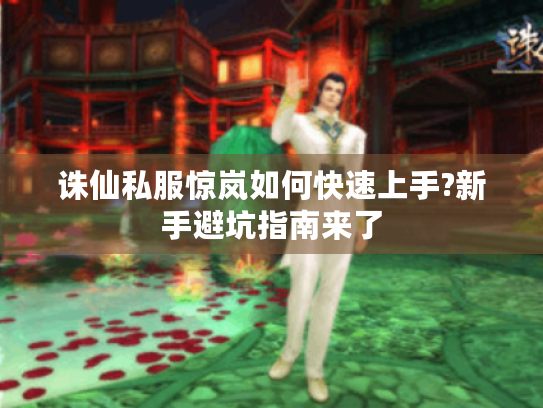 诛仙私服惊岚如何快速上手?新手避坑指南来了