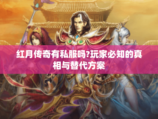 红月传奇有私服吗?玩家必知的真相与替代方案 红月传奇有私服吗?玩家必知的真相与替代方案