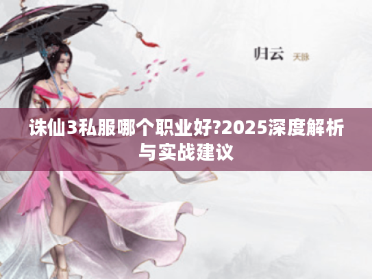 诛仙3私服哪个职业好?2025深度解析与实战建议