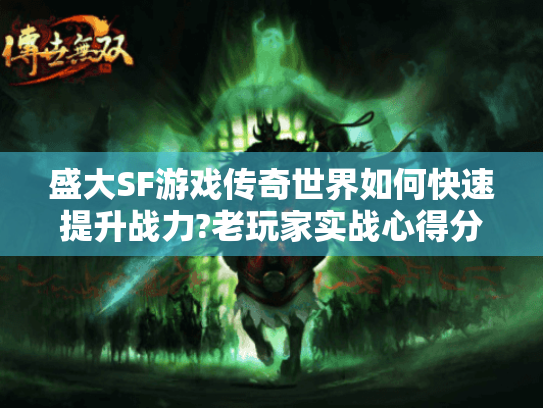 盛大SF游戏传奇世界如何快速提升战力?老玩家实战心得分享 盛大SF游戏传奇世界如何快速提升战力?老玩家实战心得分享
