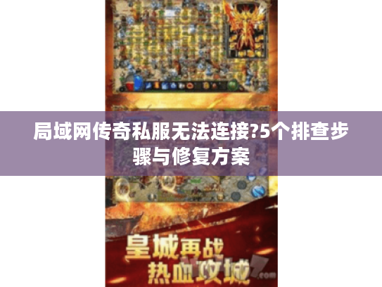 局域网传奇私服无法连接?5个排查步骤与修复方案