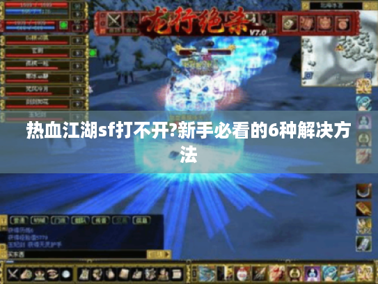 热血江湖sf打不开?新手必看的6种解决方法 热血江湖sf打不开?新手必看的6种解决方法