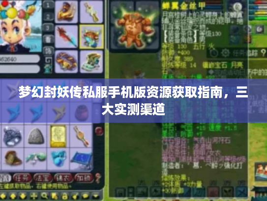 梦幻封妖传私服手机版资源获取指南,三大实测渠道 梦幻封妖传私服手机版资源获取指南,三大实测渠道