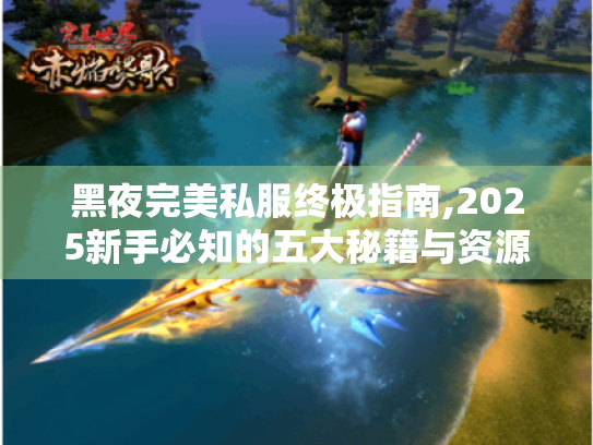 黑夜完美私服终极指南,2025新手必知的五大秘籍与资源宝库 黑夜完美私服终极指南,2025新手必知的五大秘籍与资源宝库