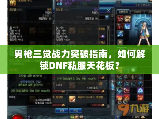 男枪三觉战力突破指南,如何解锁DNF私服天花板? 男枪三觉战力突破指南,如何解锁DNF私服天花板?