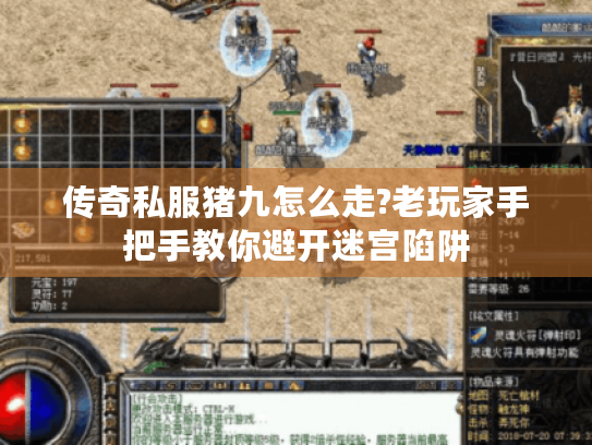 传奇私服猪九怎么走?老玩家手把手教你避开迷宫陷阱 传奇私服猪九怎么走?老玩家手把手教你避开迷宫陷阱