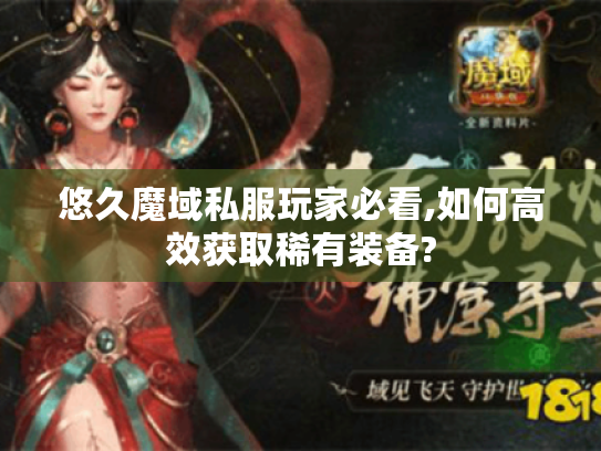 悠久魔域私服玩家必看,如何高效获取稀有装备? 悠久魔域私服玩家必看,如何高效获取稀有装备?