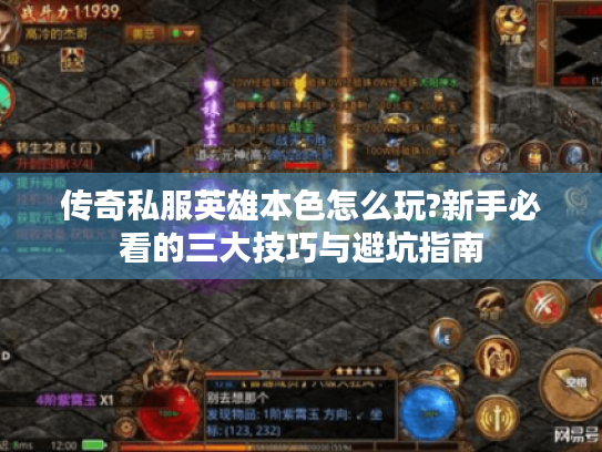 传奇私服英雄本色怎么玩?新手必看的三大技巧与避坑指南 传奇私服英雄本色怎么玩?新手必看的三大技巧与避坑指南