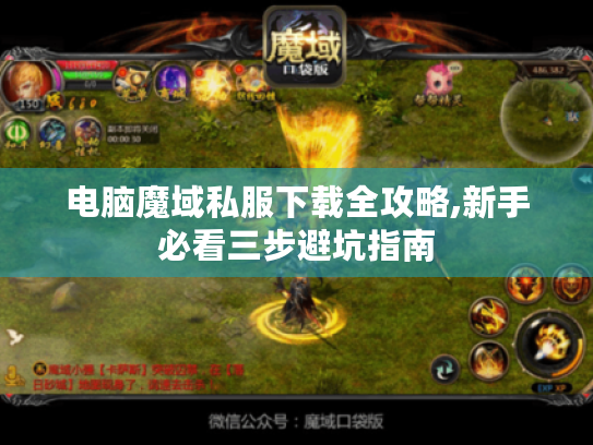 电脑魔域私服下载全攻略,新手必看三步避坑指南 电脑魔域私服下载全攻略,新手必看三步避坑指南
